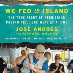 We Fed an Island: The True Story of Rebuilding Puerto Rico One Meal at a Time - José Andrés