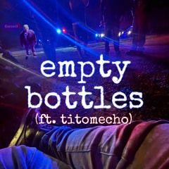 empty bottles (ft. titomencho)