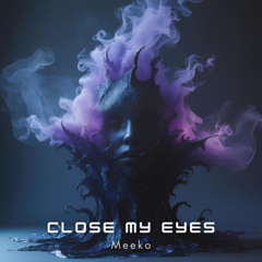 Meeko - Close My Eyes
