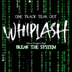 Whiplash One track tear out - Tike & Project High : Break the system