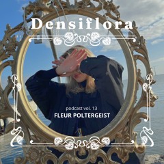 Densiflora podcast vol. 13 - Fleur Poltergeist