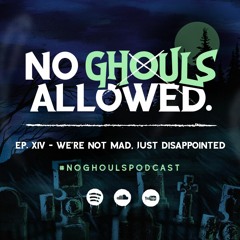 No Ghouls Allowed Ep. XIV - We're Not Mad, Just Disappointed