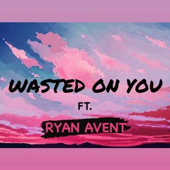 Wasted On You Remix - Ft. Ryan Avent