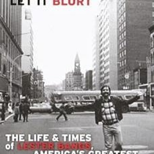 [ACCESS] KINDLE PDF EBOOK EPUB Let it Blurt: The Life and Times of Lester Bangs, Amer