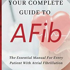 [Get] [EPUB KINDLE PDF EBOOK] Your Complete Guide To AFib: The Essential Manual For Every Patient Wi