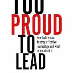 VIEW EBOOK 🗃️ Too Proud to Lead: How Hubris Can Destroy Effective Leadership and Wha