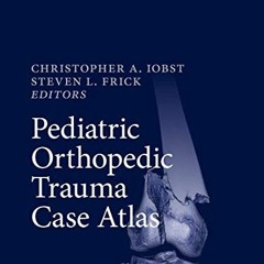 Read [PDF EBOOK EPUB KINDLE] Pediatric Orthopedic Trauma Case Atlas by  Christopher A