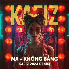Na - Khong Bang (KAEIZ 2024 Remix) FREE DOWNLOAD
