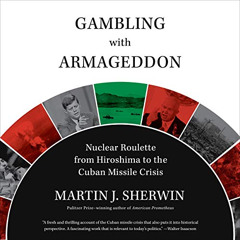Get PDF 📙 Gambling with Armageddon: Nuclear Roulette from Hiroshima to the Cuban Mis
