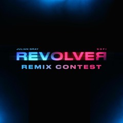 Julian Gray & SOFI - REVOLVER - Remix Contest Community Entries