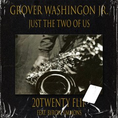 Grover Washington Jr - Just The Two Of Us (20Twenty Flip Ft.Byron Simmons)