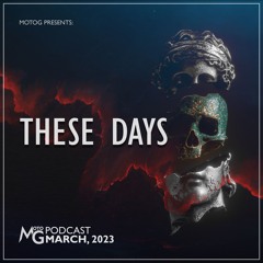 These Days [Motog Podcast - March, 2023]
