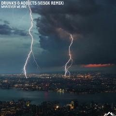 Whatever We Are - Drunks & Addicts (Visox Remix)