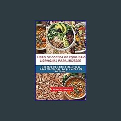 {PDF} ✨ LIBRO DE COCINA DE EQUILIBRIO HORMONAL PARA MUJERES: Recetas de cocina deliciosas para Hor