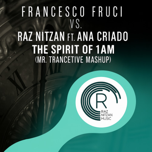 Francesco Fruci vs. Raz Nitzan Ft. Ana Criado - The Spirit of 1AM (Mr. Trancetive Mashup)