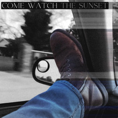 Come Watch The Sunset (Prod. Jacob Lincoln)