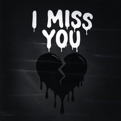 I miss you