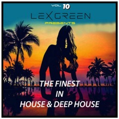 The Finest in House & Deep House vol 10 mixed by DJ LEX GREEN