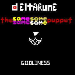 [DELTARUNE; THE SAME SAME SAME SAME PUPPET] GODLINESS