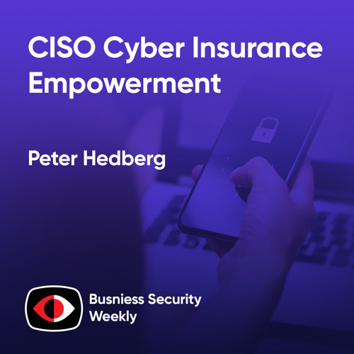 CISO Cyber Insurance Empowerment - Morey Haber, Peter Hedberg, Stephan Jou - BSW #400