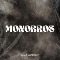 monobros - LESS THAN PERFECT (unreleased)