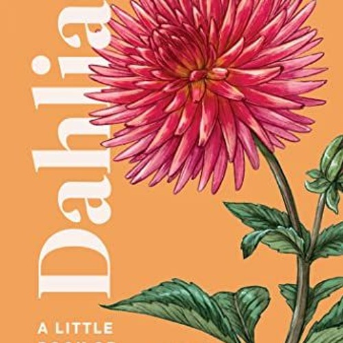 Read [EBOOK EPUB KINDLE PDF] Dahlias: A Little Book of Flowers by  Tara Austen Weaver &  Emily Poole
