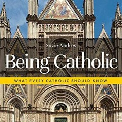 [ACCESS] EBOOK ✓ Being Catholic: What Every Catholic Should Know by  Suzie Andres [PD