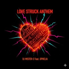 DJ MISTER-E Feat Ophelia - Love Struck Anthem
