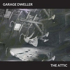 Garage Dweller - The Attic