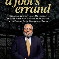 [VIEW] [EBOOK EPUB KINDLE PDF] A Fool's Errand: Creating the National Museum of African American His