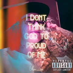 I Dont Think God To Proud Of Me Freestyle