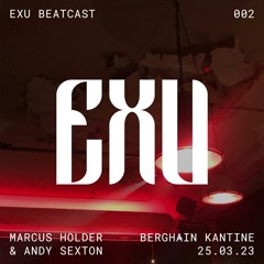 EXU Beatcast 002 - Andy Sexton & Marcus Holder @ Berghain Kantine 25.03.23