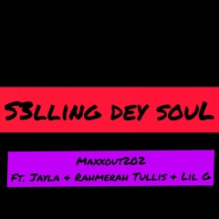 S3lling dey souL-maxxout202 ft. Jayla & rahmerah Tullis & Lil G .mp3