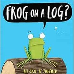 [ACCESS] PDF 📭 Frog on a Log by Kes Gray,Jim Field PDF EBOOK EPUB KINDLE