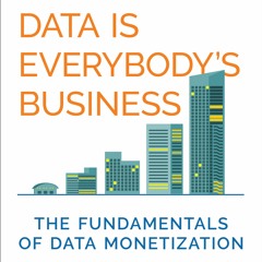 Data Is Everybody's Business - From Chapter 7, data monetization strategy