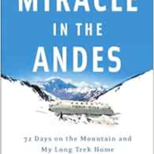 [GET] EPUB 📑 Miracle in the Andes: 72 Days on the Mountain and My Long Trek Home by