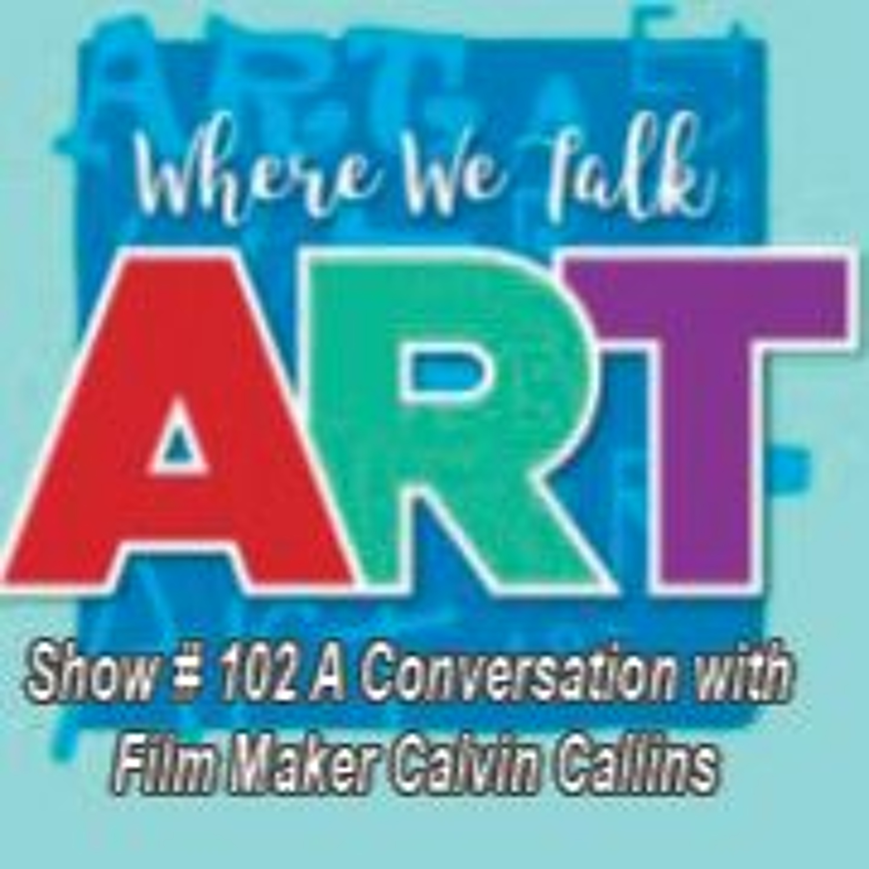 Where We Talk Art ... Show #102 Filmmaker Calvin Callins