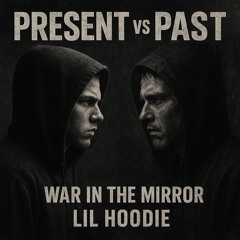 Lil Hoodie -  “PRESENT vs PAST (WAR IN THE MIRROR)”