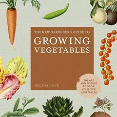 View PDF The Kew Gardener's Guide to Growing Vegetables: The Art and Science to Grow Your Own Vegeta