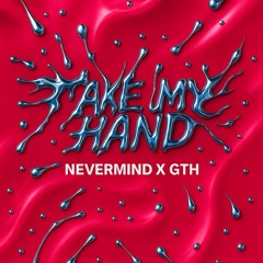 TAKE MY HAND - GTH X NEVERMIND (FREE DL)