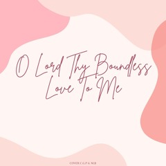 O Lord, Thy Boundless Love To Me (cover by CGP & MB)