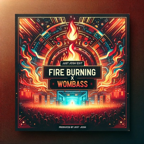 Fire Burning  X Wombass (just Josh edit)