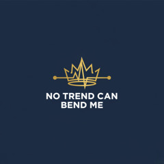 NO TREND CAN BEND ME
