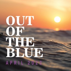 Out Of The Blue - April 2022