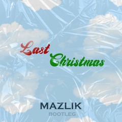 Last Christmas - MAZLIK  (Bootleg // Remix)