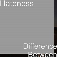 Hateness - The Difference Between