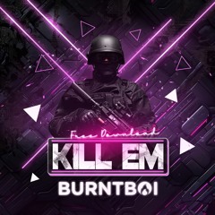 Burntboi - Kill Em (FREE DOWNLOAD)