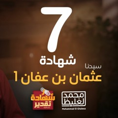 شهادة تقدير عثمان بن عفان 1 - الحلقة 7 - محمد الغليظ
