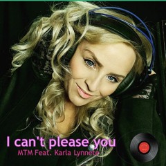 I Can't Please You - MTM Feat. Karla Lynnete