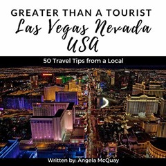 Access [KINDLE PDF EBOOK EPUB] Greater Than a Tourist: Las Vegas, Nevada, USA: 50 Travel Tips from a